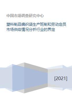 塑料制品编织袋生产班制和劳动定员市场供给情况分析行业的界定